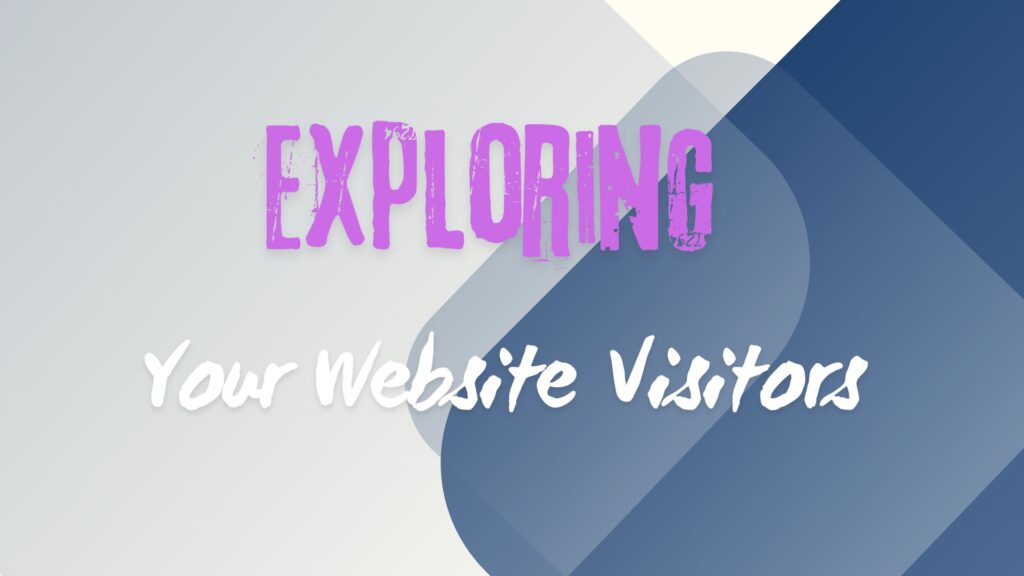 Exploring Your Website Visitors and Their Characteristics.
